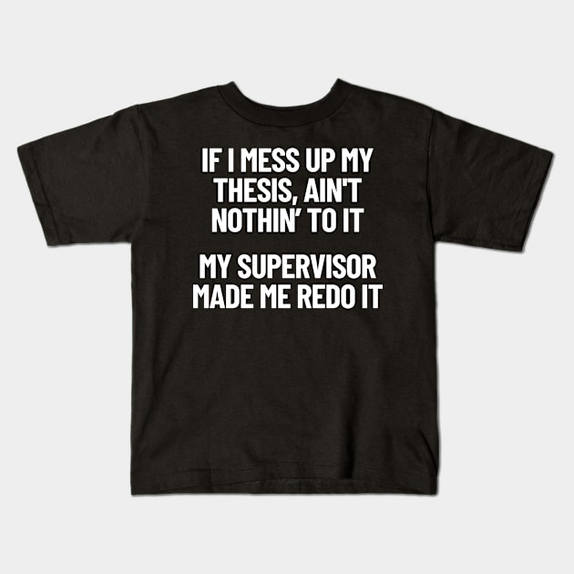 If I Mess Up My Thesis, Ain't Nothin' To It My Supervisor Made Me Redo It Gangster Rap Kids T-Shirt by LegitHooligan